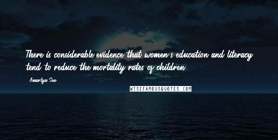 Amartya Sen quotes: There is considerable evidence that women's education and literacy tend to reduce the mortality rates of children Amartya Sen quotes: There is considerable evidence that women's education and literacy tend to reduce the mortality rates of children