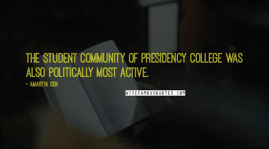 Amartya Sen quotes: The student community of Presidency College was also politically most active.