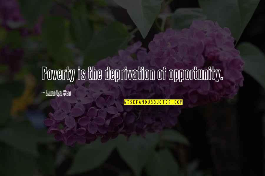 Amartya Sen Quotes By Amartya Sen: Poverty is the deprivation of opportunity.