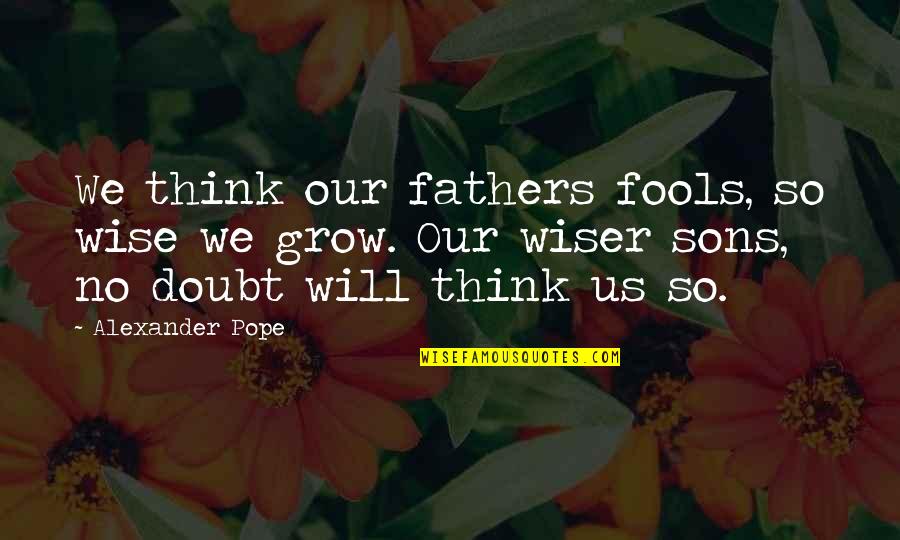 Amaryllis Quotes By Alexander Pope: We think our fathers fools, so wise we