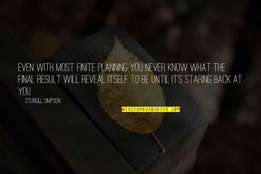 Amaseis Quotes By Sturgill Simpson: Even with most finite planning you never know Amaseis Quotes By Sturgill Simpson: Even with most finite planning you never know