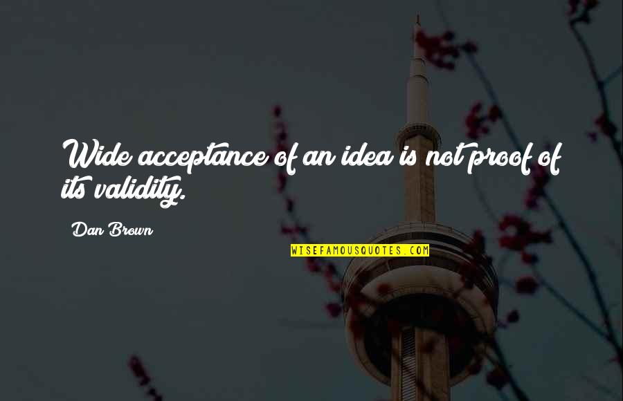 Amasha Perera Quotes By Dan Brown: Wide acceptance of an idea is not proof