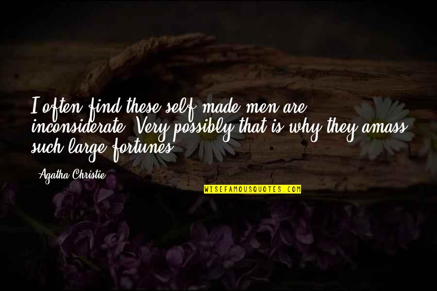Amass Quotes By Agatha Christie: I often find these self-made men are inconsiderate.