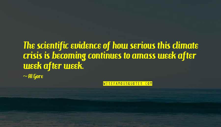 Amass Quotes By Al Gore: The scientific evidence of how serious this climate Amass Quotes By Al Gore: The scientific evidence of how serious this climate