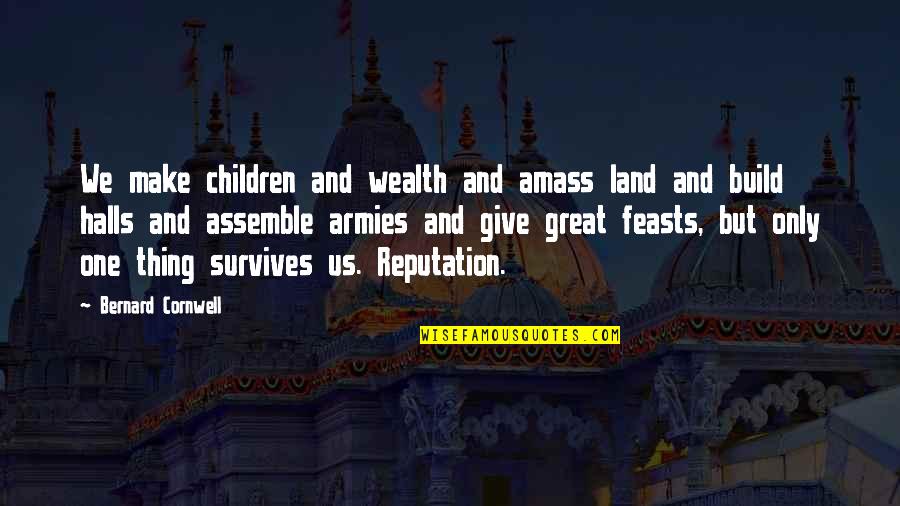 Amass Quotes By Bernard Cornwell: We make children and wealth and amass land