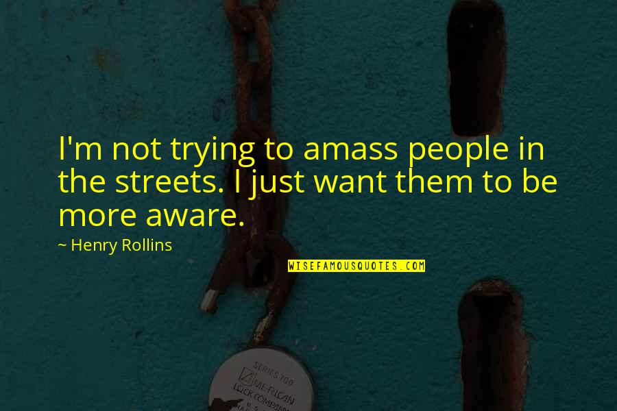 Amass Quotes By Henry Rollins: I'm not trying to amass people in the