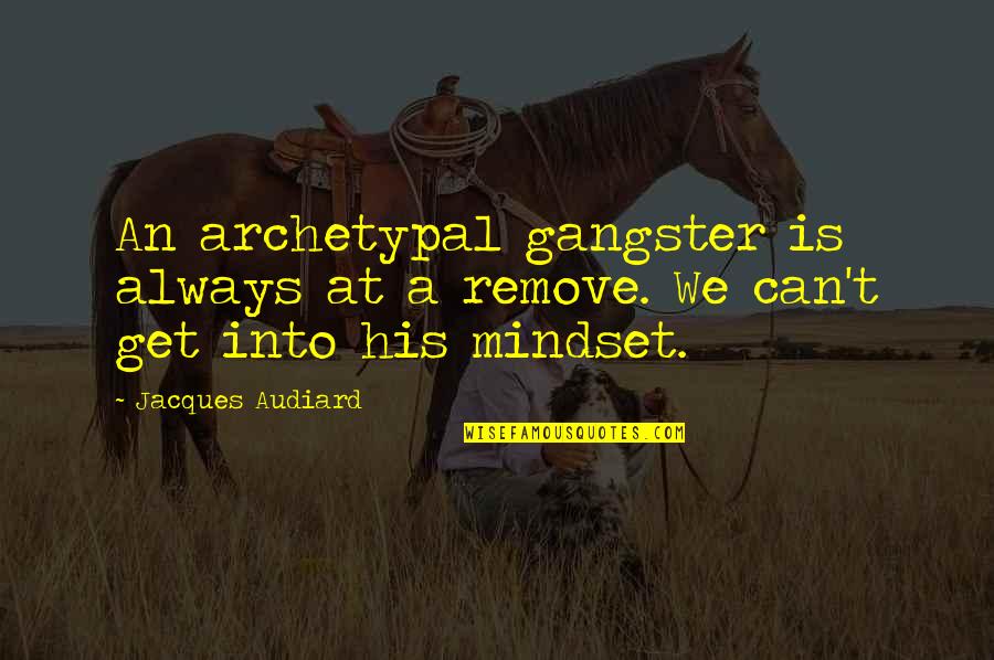 Amass Quotes By Jacques Audiard: An archetypal gangster is always at a remove.