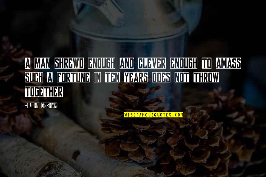 Amass Quotes By John Grisham: A man shrewd enough and clever enough to Amass Quotes By John Grisham: A man shrewd enough and clever enough to