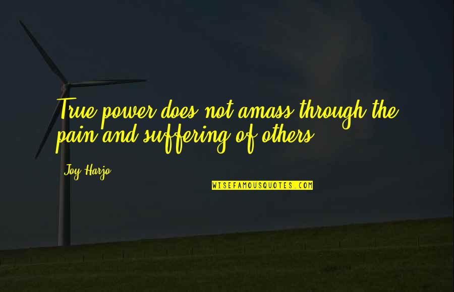 Amass Quotes By Joy Harjo: True power does not amass through the pain