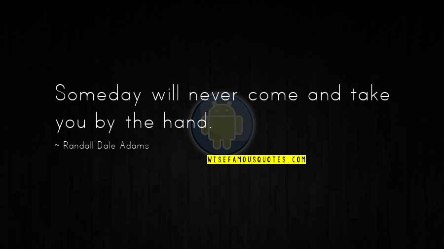 Amass Quotes By Randall Dale Adams: Someday will never come and take you by