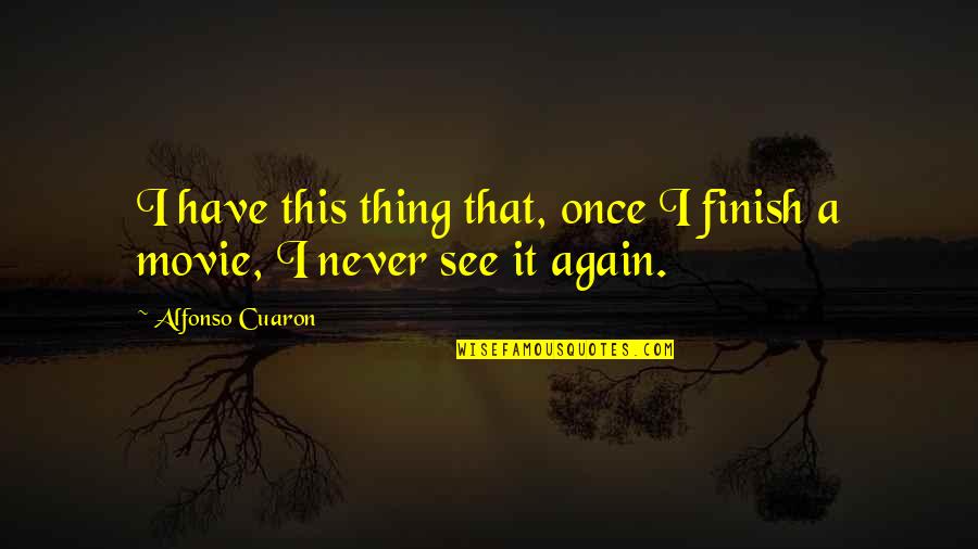 Amassed Artinya Quotes By Alfonso Cuaron: I have this thing that, once I finish Amassed Artinya Quotes By Alfonso Cuaron: I have this thing that, once I finish