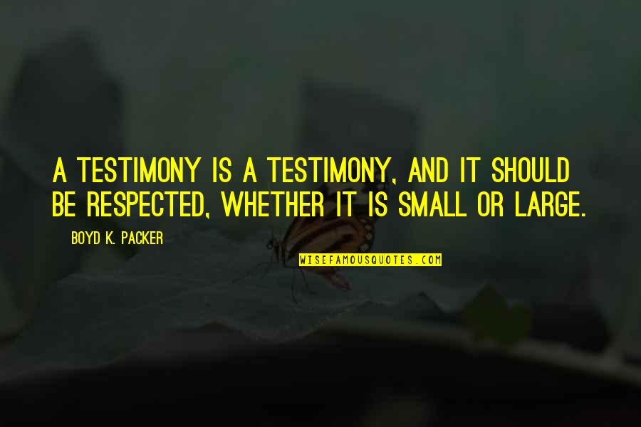 Amassed Artinya Quotes By Boyd K. Packer: A testimony is a testimony, and it should Amassed Artinya Quotes By Boyd K. Packer: A testimony is a testimony, and it should