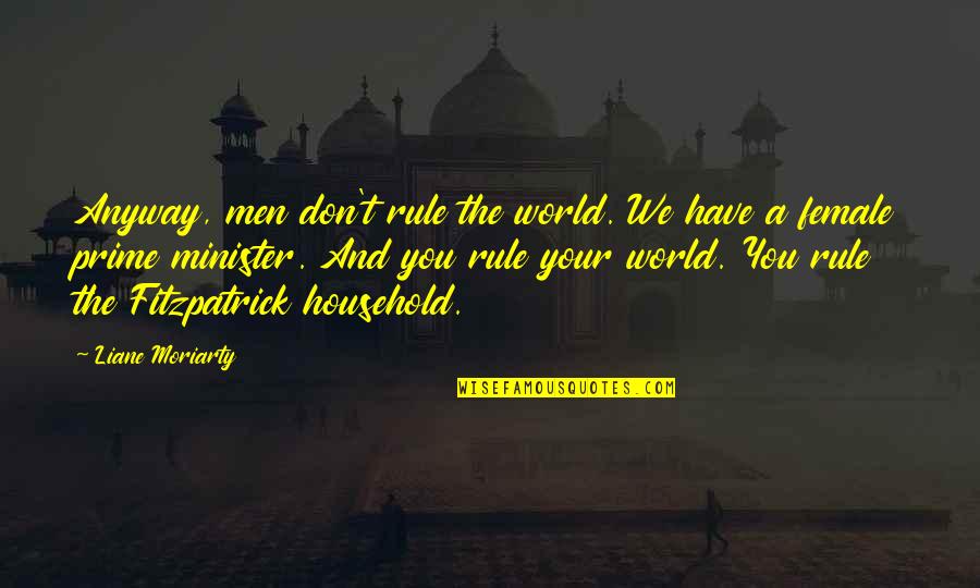 Amassed Artinya Quotes By Liane Moriarty: Anyway, men don't rule the world. We have Amassed Artinya Quotes By Liane Moriarty: Anyway, men don't rule the world. We have
