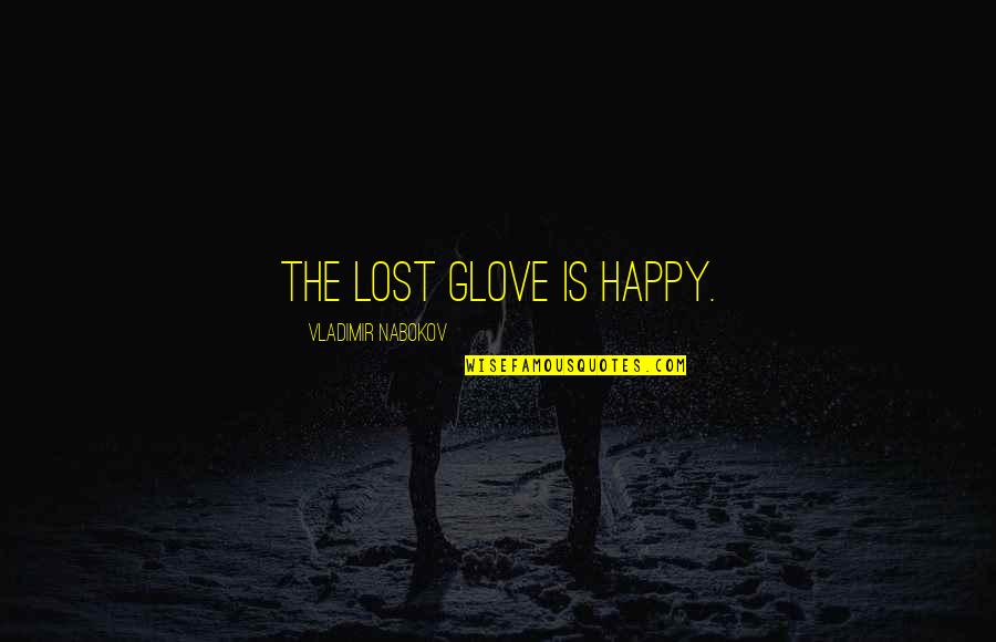 Amassed Artinya Quotes By Vladimir Nabokov: The lost glove is happy. Amassed Artinya Quotes By Vladimir Nabokov: The lost glove is happy.