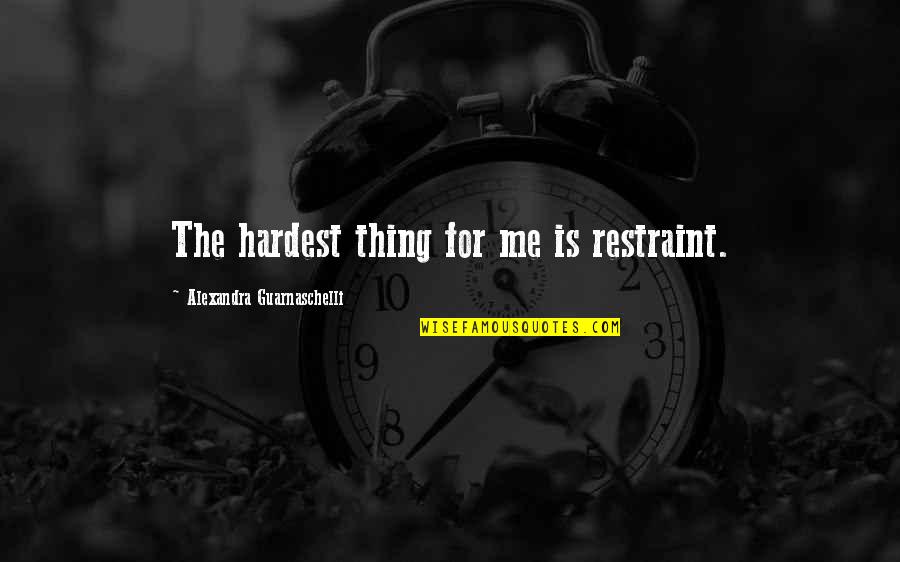 Amassed Quotes By Alexandra Guarnaschelli: The hardest thing for me is restraint.
