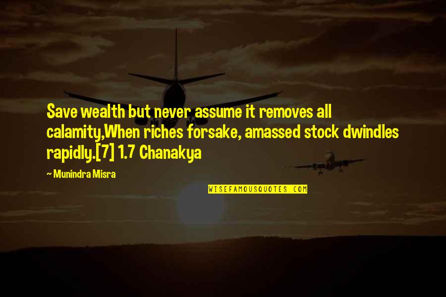 Amassed Quotes By Munindra Misra: Save wealth but never assume it removes all