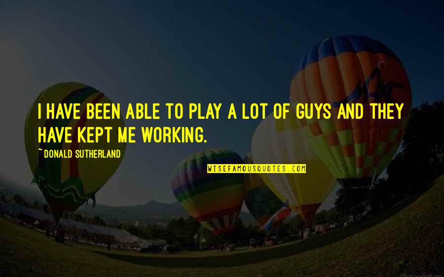 Amat Quote Quotes By Donald Sutherland: I have been able to play a lot Amat Quote Quotes By Donald Sutherland: I have been able to play a lot