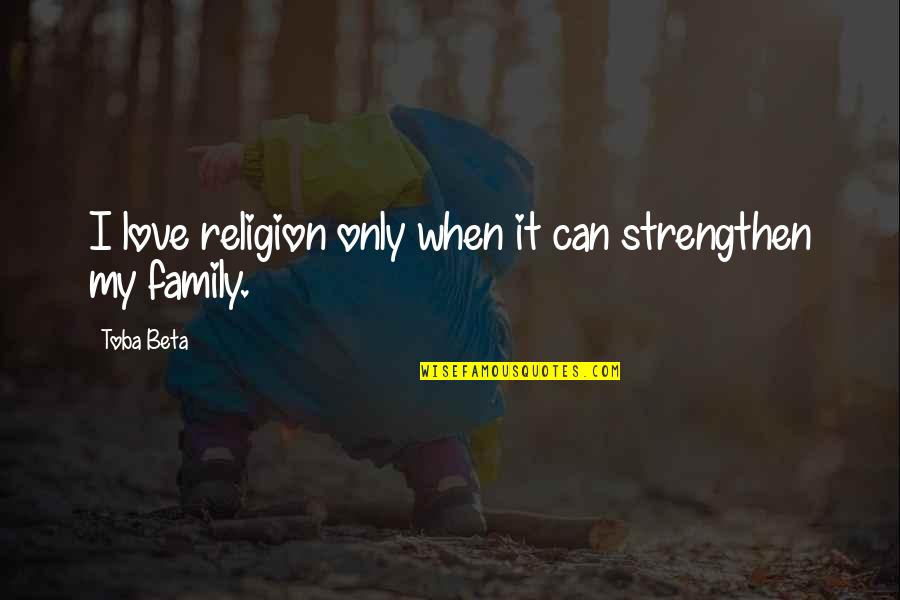 Amatangelo Quotes By Toba Beta: I love religion only when it can strengthen