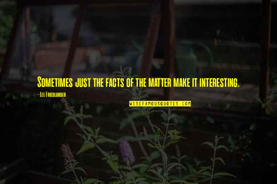 Amatatsuru Quotes By Lee Friedlander: Sometimes just the facts of the matter make