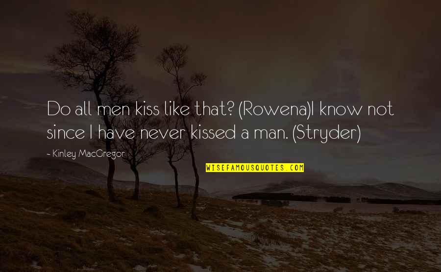 Amatayakul Quotes By Kinley MacGregor: Do all men kiss like that? (Rowena)I know Amatayakul Quotes By Kinley MacGregor: Do all men kiss like that? (Rowena)I know