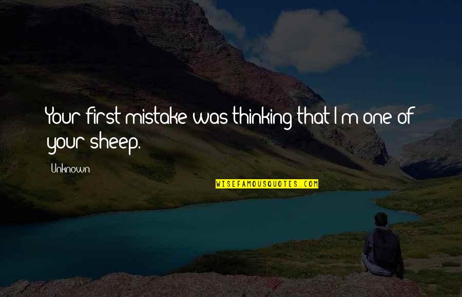 Amate A Ti Mismo Quotes By Unknown: Your first mistake was thinking that I'm one