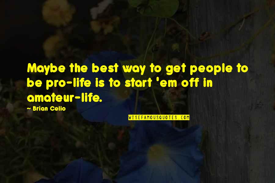 Amateur Quotes By Brian Celio: Maybe the best way to get people to