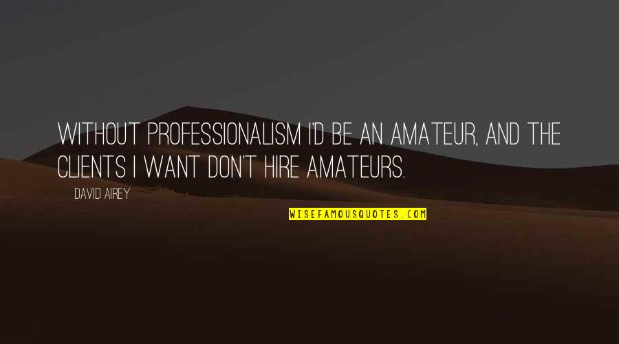 Amateur Quotes By David Airey: Without professionalism I'd be an amateur, and the