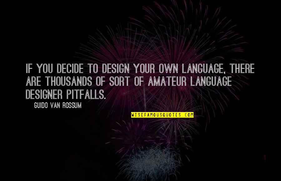 Amateur Quotes By Guido Van Rossum: If you decide to design your own language,