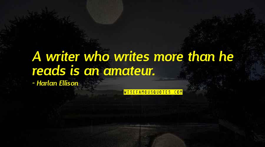 Amateur Quotes By Harlan Ellison: A writer who writes more than he reads