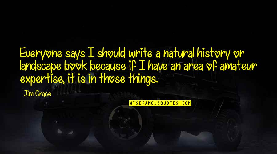 Amateur Quotes By Jim Crace: Everyone says I should write a natural history