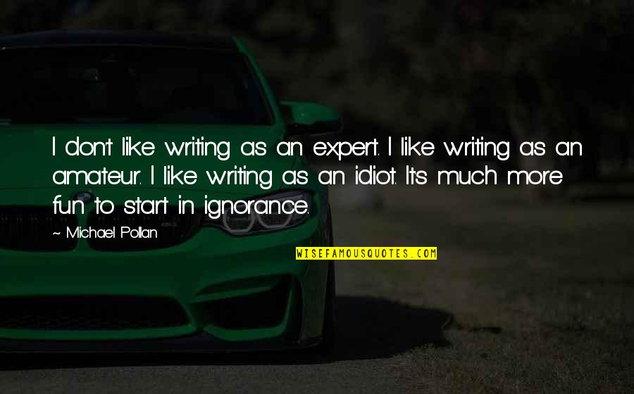 Amateur Quotes By Michael Pollan: I don't like writing as an expert. I