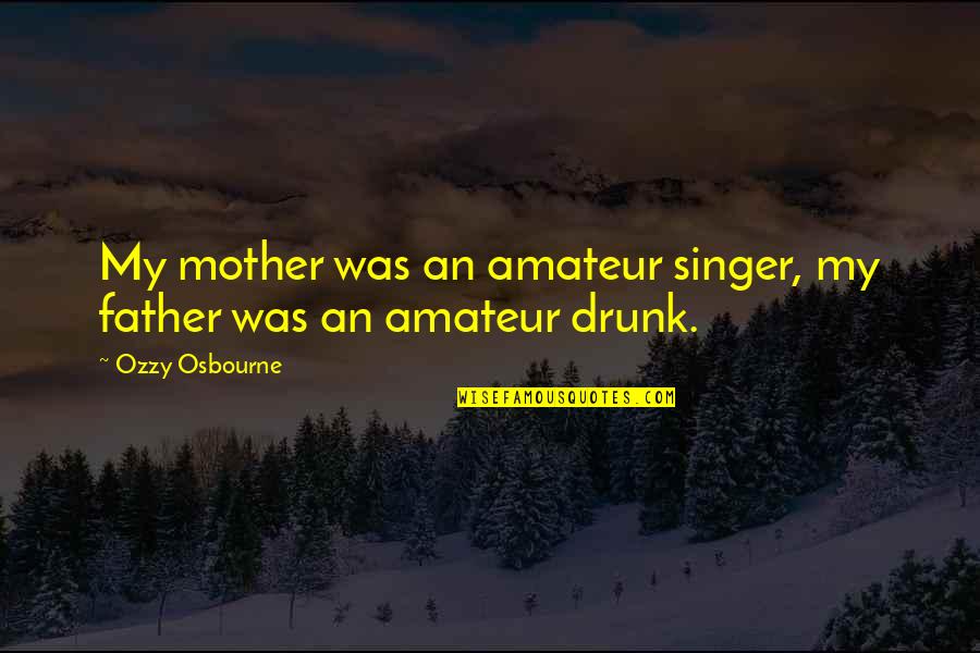 Amateur Quotes By Ozzy Osbourne: My mother was an amateur singer, my father