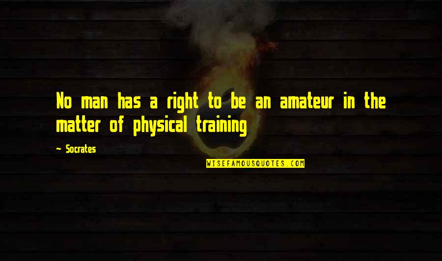 Amateur Quotes By Socrates: No man has a right to be an