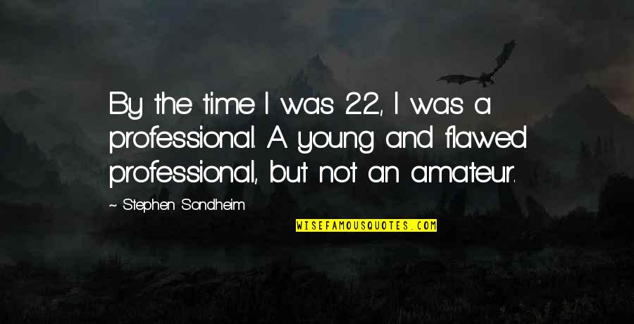 Amateur Quotes By Stephen Sondheim: By the time I was 22, I was