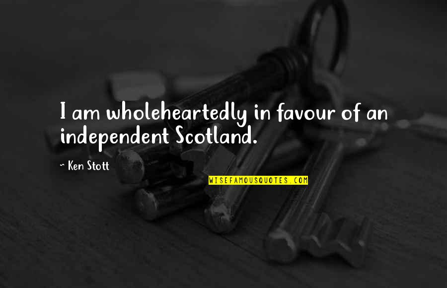 Amateur Sleuths Quotes By Ken Stott: I am wholeheartedly in favour of an independent