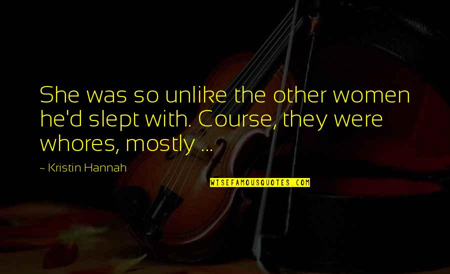 Amateur Sleuths Quotes By Kristin Hannah: She was so unlike the other women he'd Amateur Sleuths Quotes By Kristin Hannah: She was so unlike the other women he'd