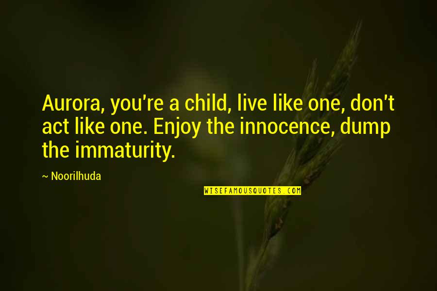 Amateur Sleuths Quotes By Noorilhuda: Aurora, you're a child, live like one, don't Amateur Sleuths Quotes By Noorilhuda: Aurora, you're a child, live like one, don't