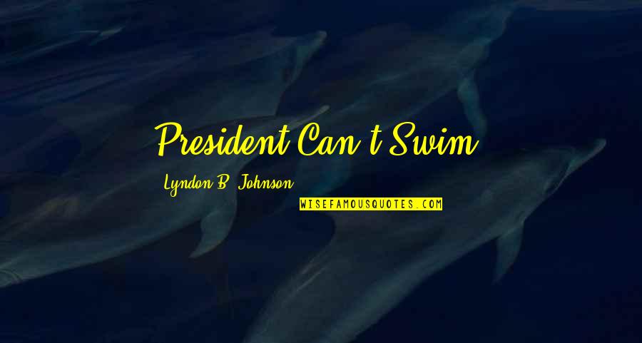 Amateurish First Aid Quotes By Lyndon B. Johnson: President Can't Swim.