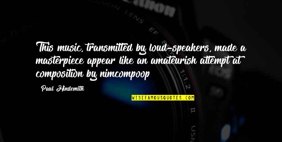 Amateurish Quotes By Paul Hindemith: This music, transmitted by loud-speakers, made a masterpiece