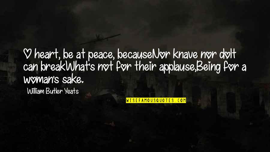 Amateuristic Quotes By William Butler Yeats: O heart, be at peace, becauseNor knave nor
