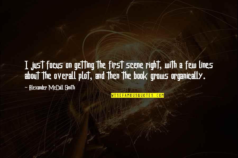 Amatininkai Vikipedija Quotes By Alexander McCall Smith: I just focus on getting the first scene Amatininkai Vikipedija Quotes By Alexander McCall Smith: I just focus on getting the first scene