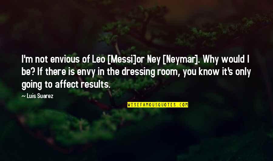 Amatininkai Vikipedija Quotes By Luis Suarez: I'm not envious of Leo [Messi]or Ney [Neymar].