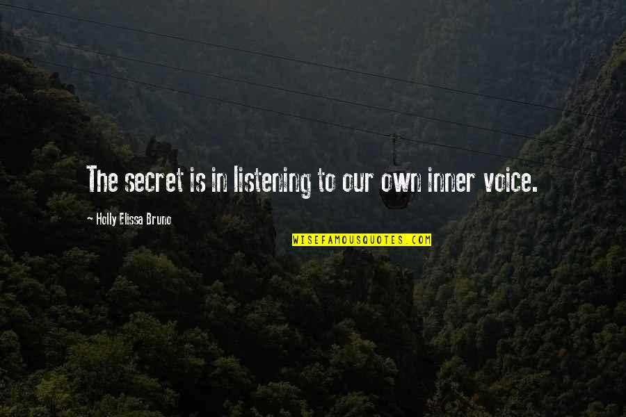 Amatis Quotes By Holly Elissa Bruno: The secret is in listening to our own Amatis Quotes By Holly Elissa Bruno: The secret is in listening to our own