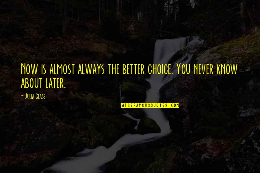 Amatuer Photography Quotes By Julia Glass: Now is almost always the better choice. You