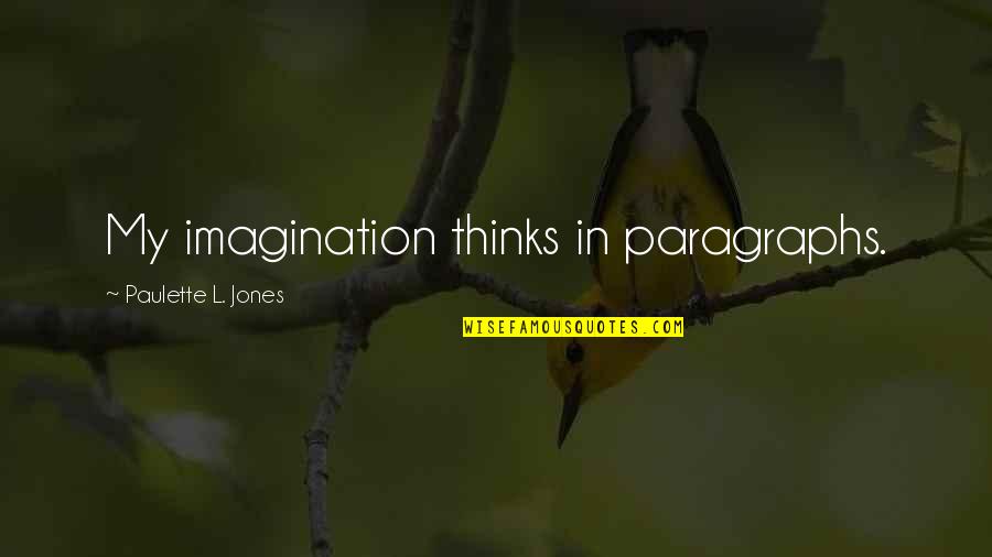 Amatus Est Quotes By Paulette L. Jones: My imagination thinks in paragraphs. Amatus Est Quotes By Paulette L. Jones: My imagination thinks in paragraphs.