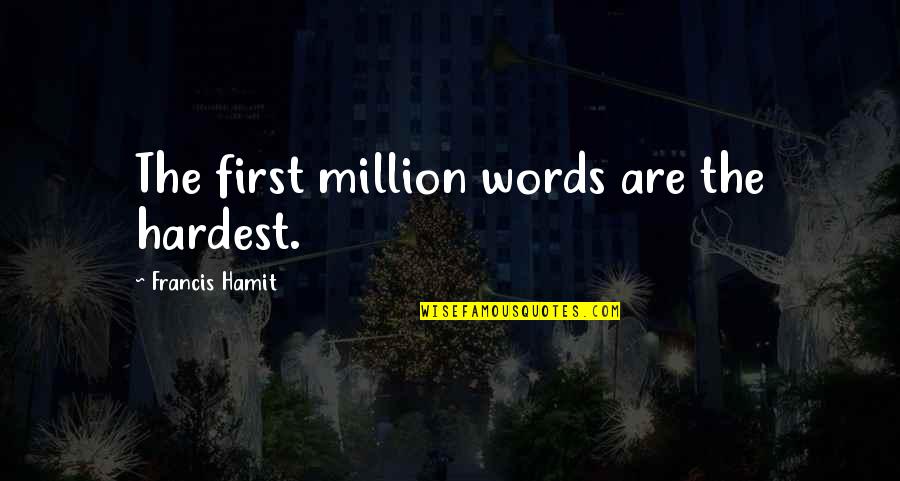 Amauri Hardy Quotes By Francis Hamit: The first million words are the hardest.