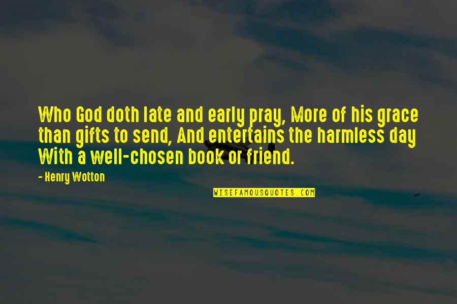 Amaury S Hellion Quotes By Henry Wotton: Who God doth late and early pray, More Amaury S Hellion Quotes By Henry Wotton: Who God doth late and early pray, More