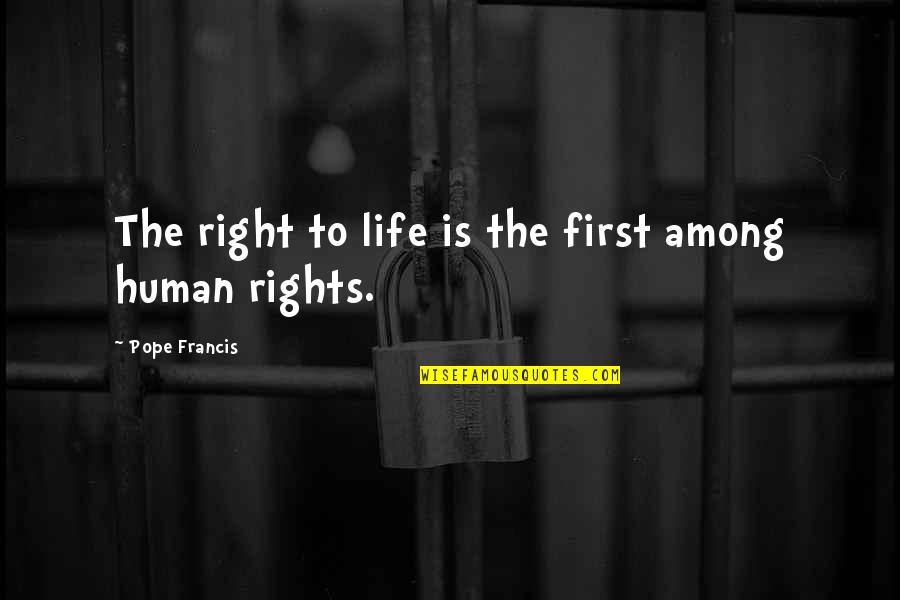 Amaury S Hellion Quotes By Pope Francis: The right to life is the first among Amaury S Hellion Quotes By Pope Francis: The right to life is the first among