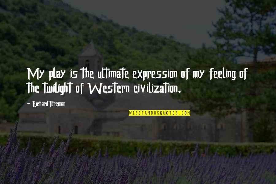 Amaury S Hellion Quotes By Richard Foreman: My play is the ultimate expression of my Amaury S Hellion Quotes By Richard Foreman: My play is the ultimate expression of my