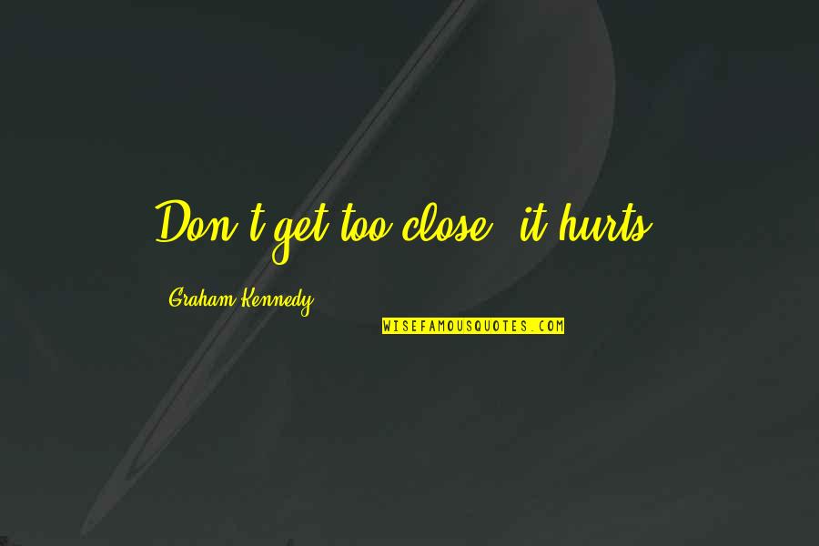 Amauta Instipp Quotes By Graham Kennedy: Don't get too close, it hurts.